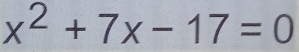 x^2+7x-17=0