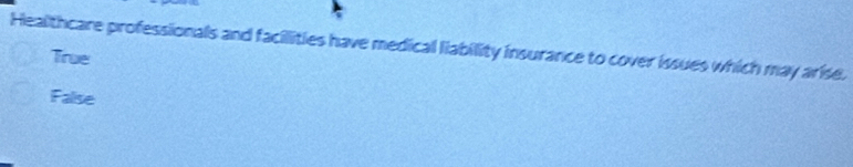 Healthcare professionals and facillities have medical liability insurance to cover issues which may arise.
True
False