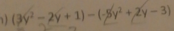 1 ) (3y^2-2y+1)-(-8y^2+2y-3)