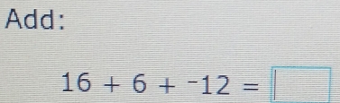 Add:
16+6+-12=□