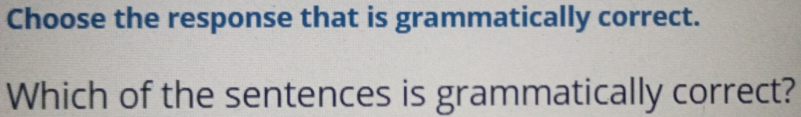 Choose the response that is grammatically correct. 
Which of the sentences is grammatically correct?