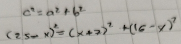 c^2=a^2+b^2
(25-x)^2=(x+7)^2+(16-y)^2