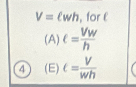 V=ell wh , for l
(beta e= Vw/h 
(A ) 
4 (E) e= V/wh 