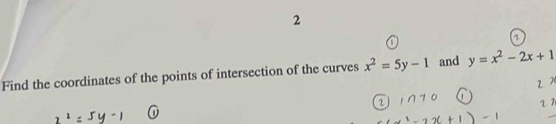 2
1
Find the coordinates of the points of intersection of the curves x^2=5y-1 and y=x^2-2x+1
7
27