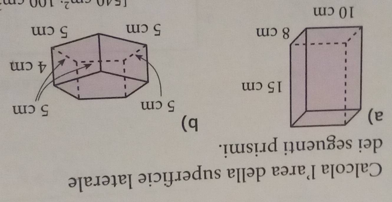 Calcola l’area della superficie laterale 
dei seguenti prismi. 
a) 
b
I540cm^2· 100cm