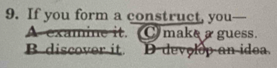 If you form a construct, you—
A examine it. C make a guess.
B discover it D devolop an idoa.