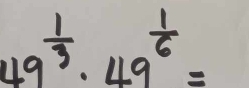 49^(frac 1)3· 49^(frac 1)6=