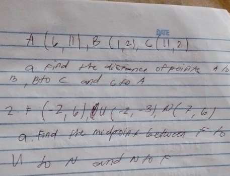 A(L I, B( 2), C(u, 2) 
a Find the disance of point th 
B, Bto c and cto A
2+(-2,6) u (-2,-3),N( (7,6)
a find phe midn 
u to and No F