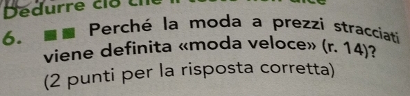 Perché la moda a prezzi stracciati 
viene definita «moda veloce» (r. 14)? 
(2 punti per la risposta corretta)