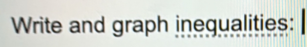 Write and graph inequalities: