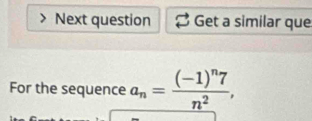 Next question Get a similar que 
For the sequence a_n=frac (-1)^n7n^2,