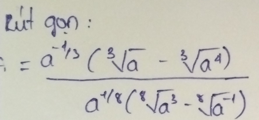 eut gon :
=frac a^(-frac 1)3(sqrt[3](a)-sqrt[3](a^4))a^(-1/8)(sqrt[3](a^3)-sqrt[3](a^(-1)))