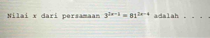 Nilai x dari persamaan 3^(2x-1)=81^(2x-4) adalah