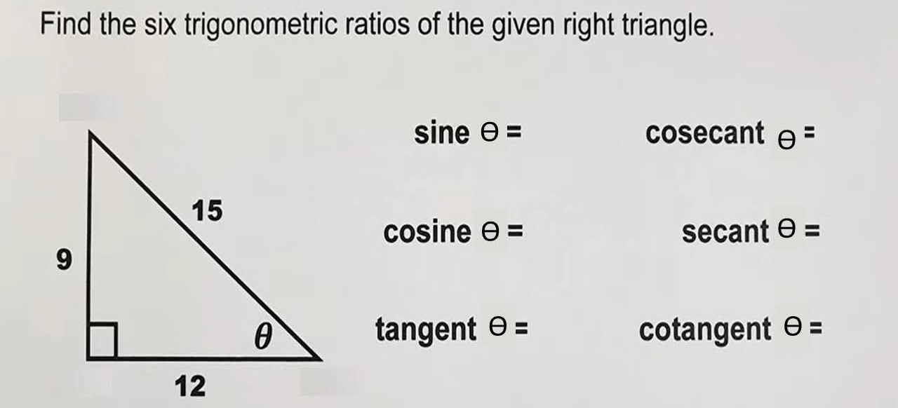 Find the six trigonometric ratios of the given right triangle.
sine θ = cosecant θ =
cosine θ = secant θ =
tangent θ = cotangent θ =