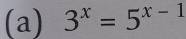 3^x=5^(x-1)