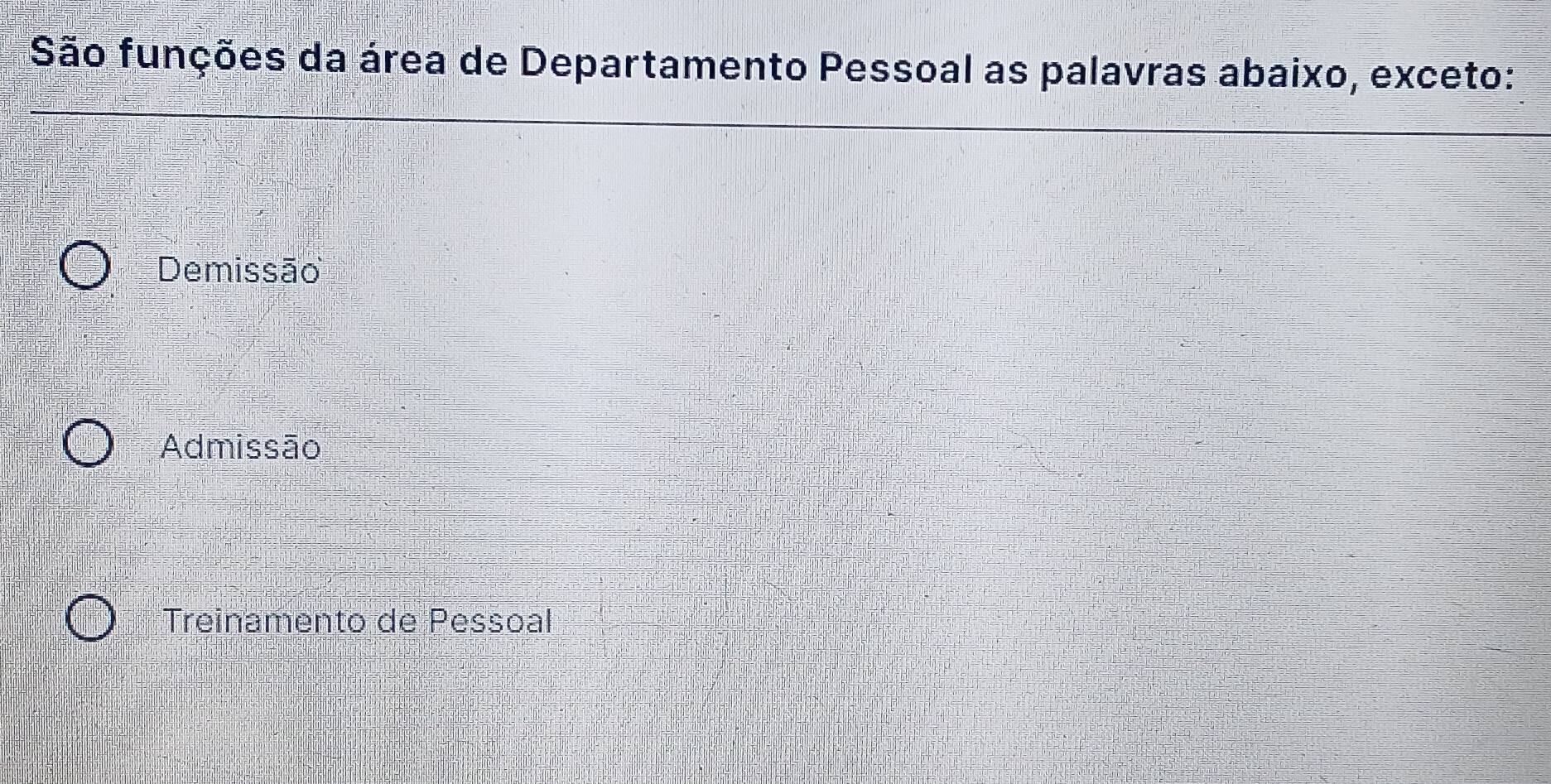 São funções da área de Departamento Pessoal as palavras abaixo, exceto:
Demissão
Admissão
Treinamento de Pessoal