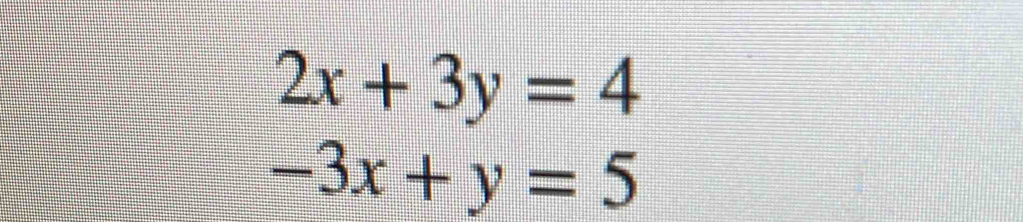 2x+3y=4
-3x+y=5