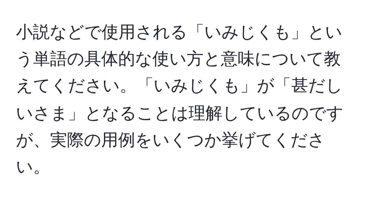 小説などで使用される「いみじくも」という単語の具体的な使い方と意味について教えてください。「いみじくも」が「甚だしいさま」となることは理解しているのですが、実際の用例をいくつか挙げてください。