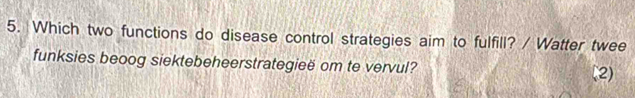 Which two functions do disease control strategies aim to fulfill? / Watter twee 
funksies beoog siektebeheerstrategieë om te vervul? 2 2)