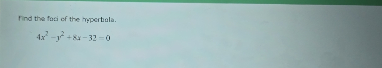 Find the foci of the hyperbola.
4x^2-y^2+8x-32=0