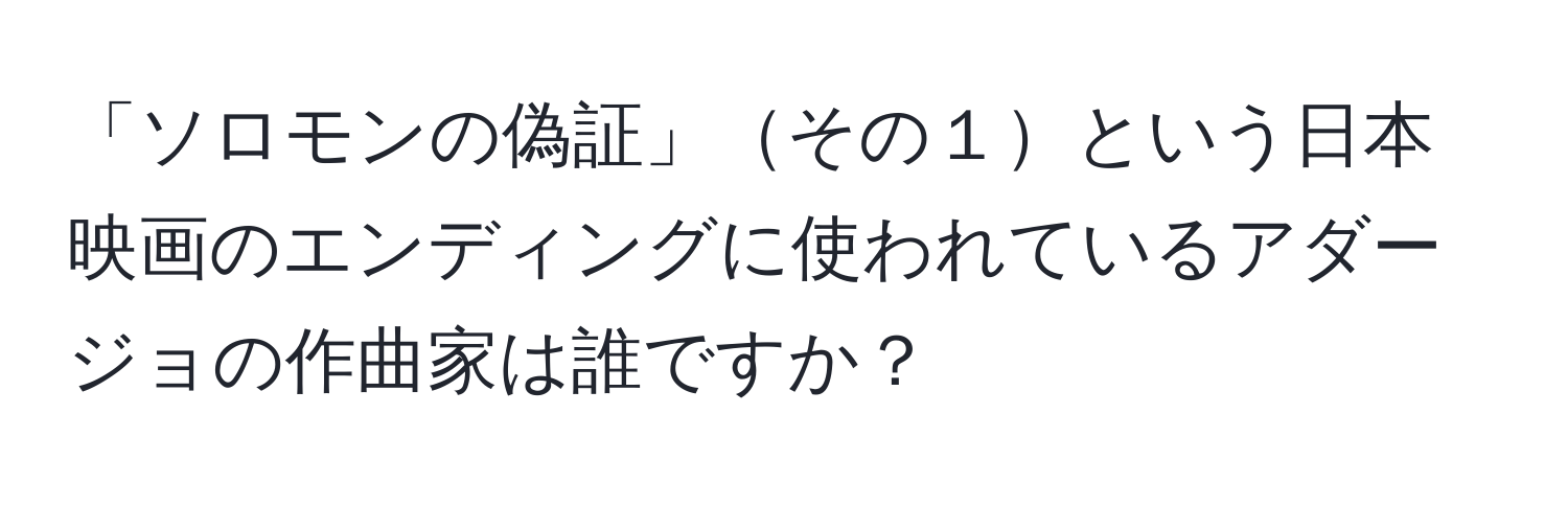 「ソロモンの偽証」その１という日本映画のエンディングに使われているアダージョの作曲家は誰ですか？