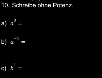 Schreibe ohne Potenz. 
a) a^0=
b) a^(-1)=
c) b^1=