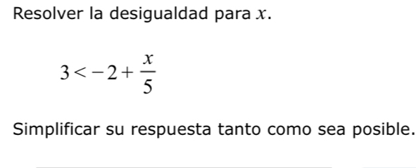 Resolver la desigualdad para x.
3
Simplificar su respuesta tanto como sea posible.