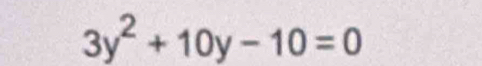 3y^2+10y-10=0