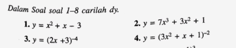 Dalam Soal soal 1-8 carilah dy. 
1. y=x^2+x-3
2. y=7x^3+3x^2+1
3. y=(2x+3)^-4
4. y=(3x^2+x+1)^-2