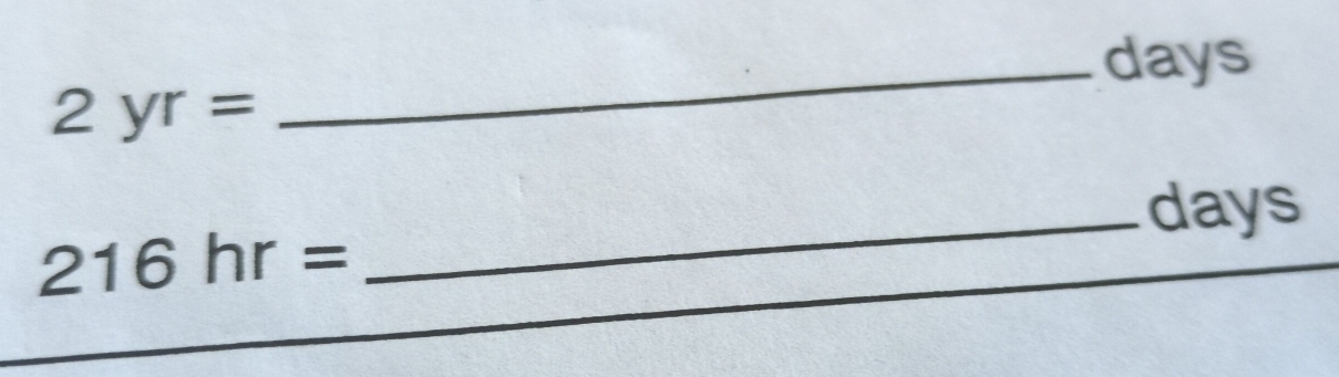 days
2yr=
_ days
216hr=