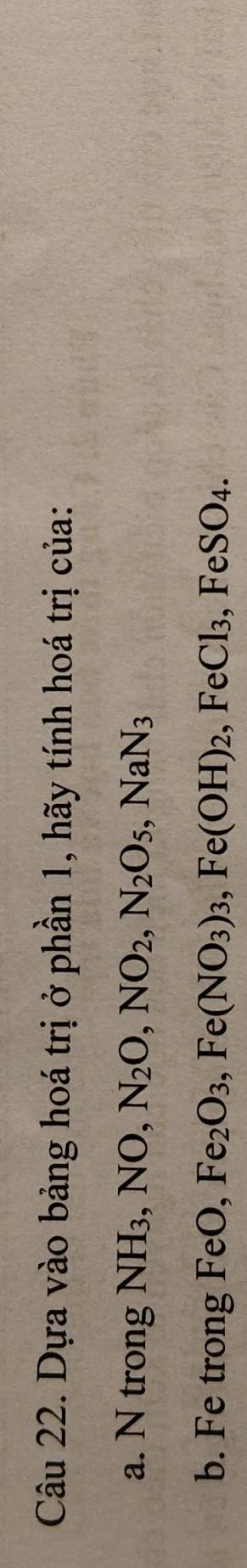 Dựa vào bảng hoá trị ở phần 1, hãy tính hoá trị của: 
a. N trong NH_3. ,NO, N_2O, NO_2, N_2O_5, NaN_3
b. Fe trong FeO, Fe_2O_3, Fe(NO_3)_3, Fe(OH)_2, FeCl_3, F eSO_4.