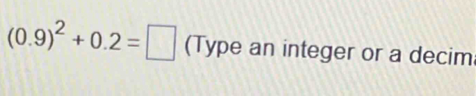 (0.9)^2+0.2=□ (Type an integer or a decim