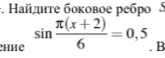 Найднτе боковοе ребро S 
Chhe sin  (π (x+2))/6 =0,5. B