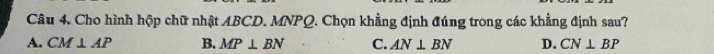 Cho hình hộp chữ nhật ABCD. MNPQ. Chọn khẳng định đúng trong các khẳng định sau?
A. CM⊥ AP B. MP⊥ BN C. AN⊥ BN D. CN⊥ BP