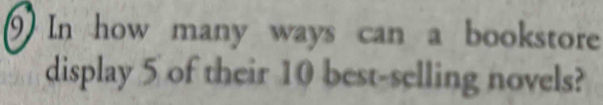 In how many ways can a bookstore 
display 5 of their 10 best-selling novels?