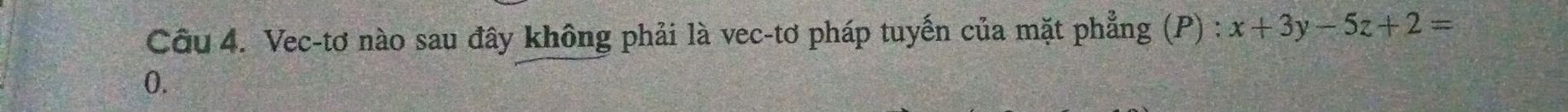 Vec-tơ nào sau đây không phải là vec-tơ pháp tuyến của mặt phẳng (P) : x+3y-5z+2=
0.