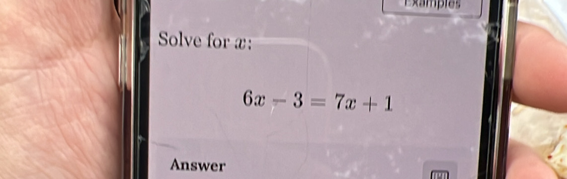 Examples 
Solve for x :
6x-3=7x+1
Answer