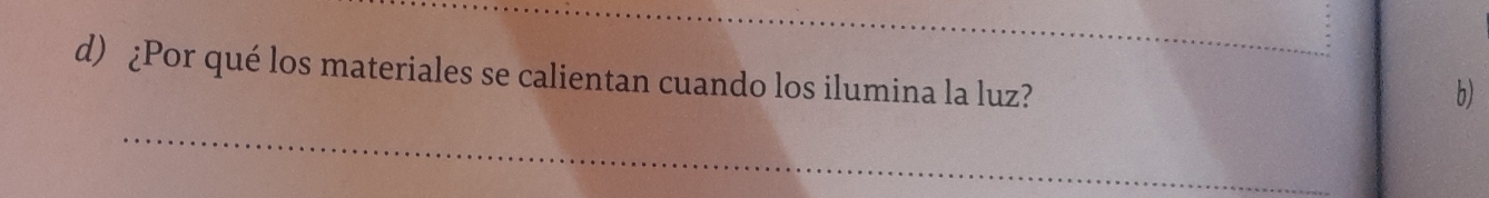 ¿Por qué los materiales se calientan cuando los ilumina la luz? 
b) 
_