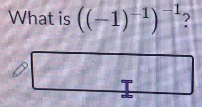 What is ((-1)^-1)^-1 ?