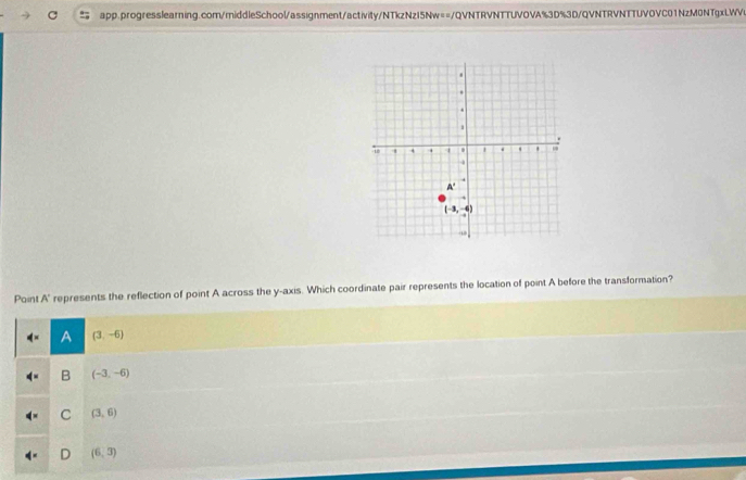 Point A' represents the reflection of point A across the y-axis. Which coordinate pair represents the location of point A before the transformation?
A (3,-6)
B (-3,-6)
C (3,6)
D (6,3)