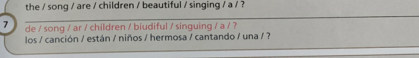 the / song / are / children / beautiful / singing / a / ? 
7 de / song / ar / chíldren / bíudiful / sínguing / a / ? 
los / canción / están / niños / hermosa / cantando / una / ?