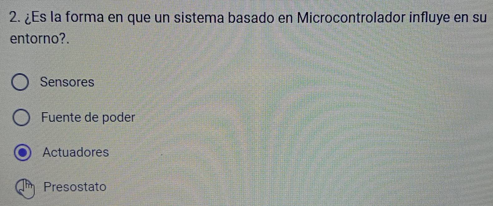 ¿Es la forma en que un sistema basado en Microcontrolador influye en su
entorno?.
Sensores
Fuente de poder
Actuadores
Presostato