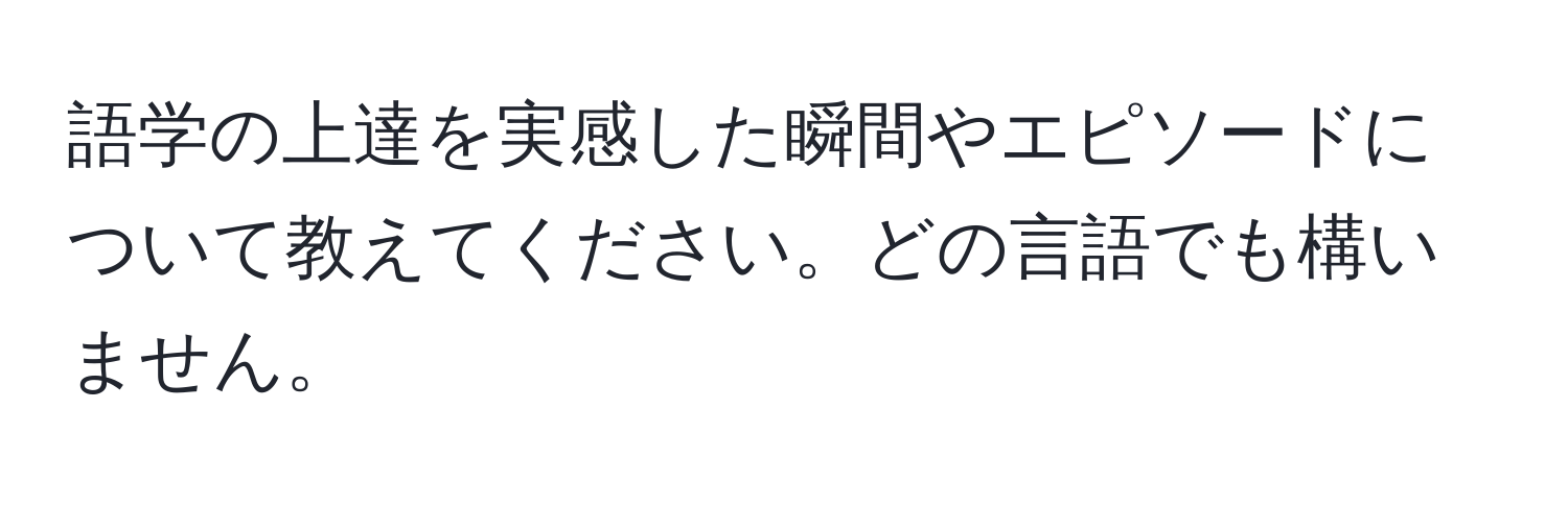 語学の上達を実感した瞬間やエピソードについて教えてください。どの言語でも構いません。