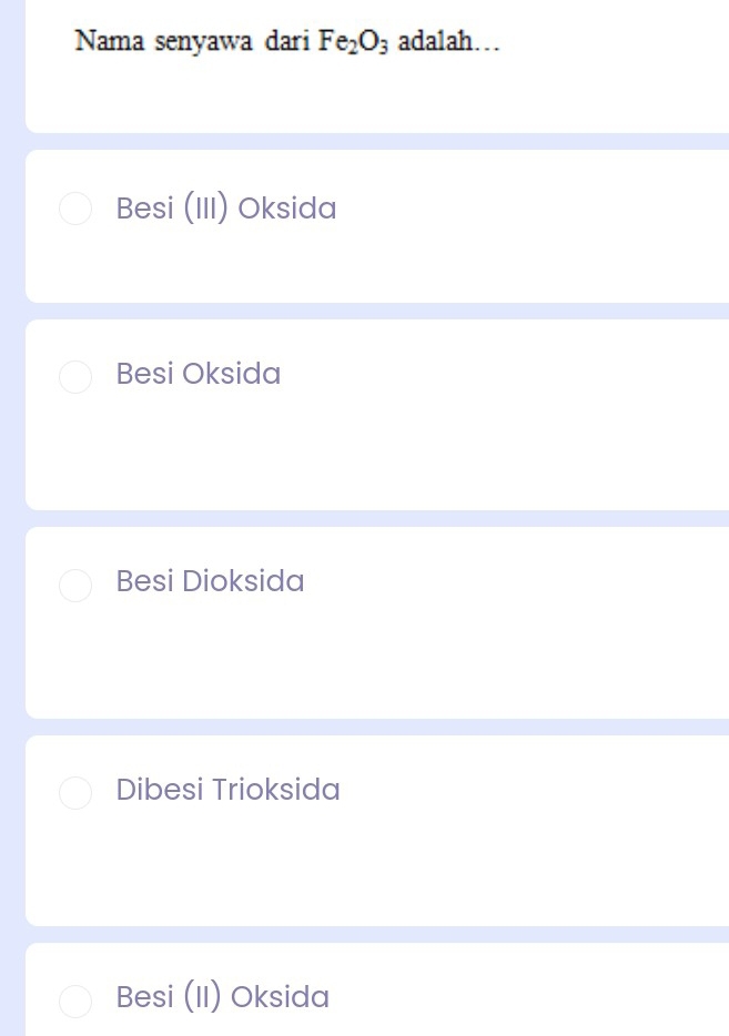 Nama senyawa dari Fe_2O_3 adalah…
Besi (III) Oksida
Besi Oksida
Besi Dioksida
Dibesi Trioksida
Besi (II) Oksida