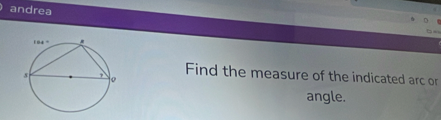 andrea
m 
Find the measure of the indicated arc or
angle.