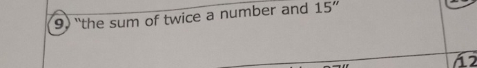 9 “the sum of twice a number and 15''
12