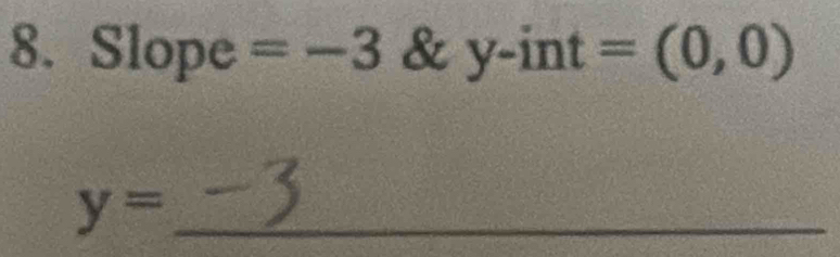 Slope =-3 & y-int=(0,0)
y= _