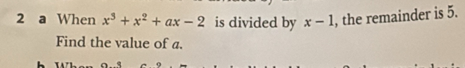 a When x^3+x^2+ax-2 is divided by x-1 , the remainder is 5. 
Find the value of a.