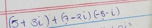 (5+3i)+(7-2i)(-8-i) 2