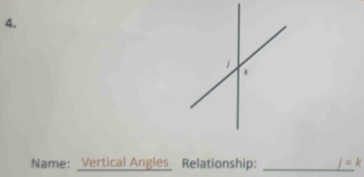 Name: Vertical Angles Relationship: _ j=k